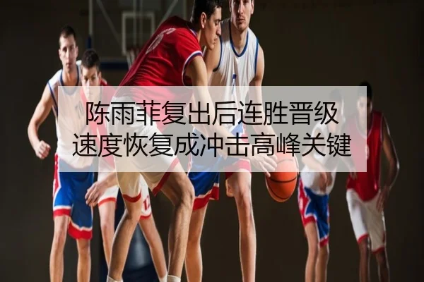 陈雨菲复出后连胜晋级 速度恢复成冲击高峰关键